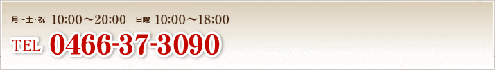 月?金・祝10:00?20:00 日曜10:00?18:00 TEL.0466-37-3090